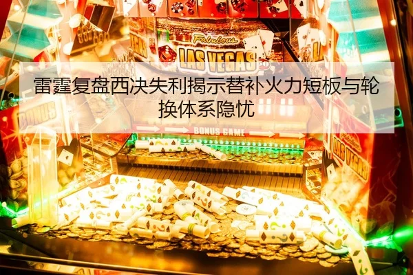 雷霆复盘西决失利揭示替补火力短板与轮换体系隐忧